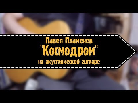 Павел Пламенев - Космодром (на акустической гитаре)
