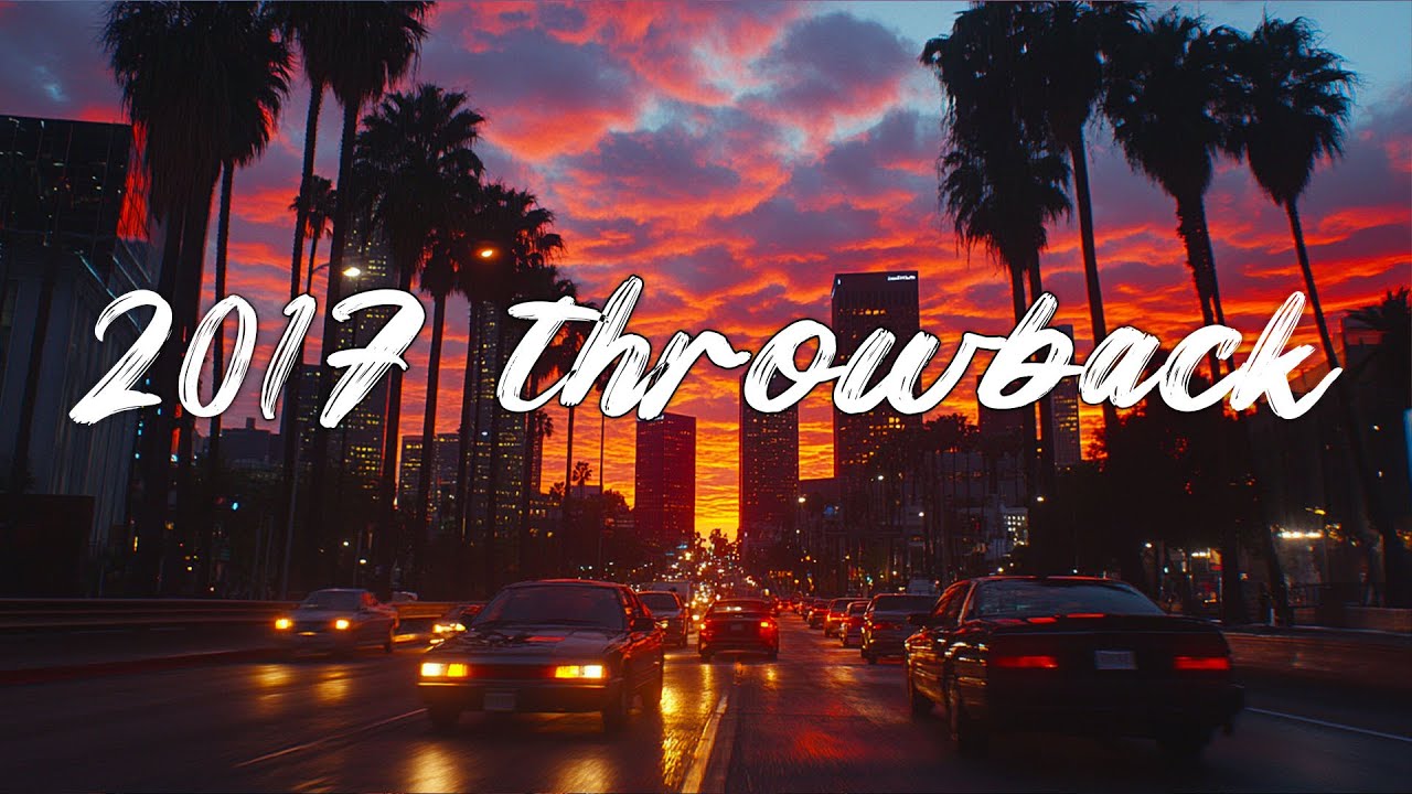 2017 Throwback - Best Pop Songs Roadtrip mix - Nostalgia Playlist 2017 vibes