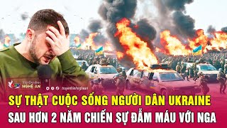 Sự thật cuộc sống người dân Ukraine sau hơn 2 năm chiến sự đẫm máu với Nga | Nghệ An TV