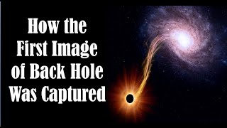 First Image of Black Hole - How the First Image of Back Hole Was Captured - Event Horizon Telescope