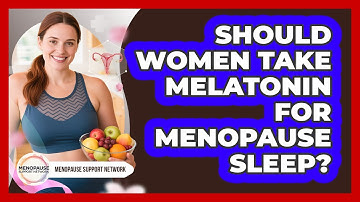 Should Women Take Melatonin For Menopause Sleep? - Menopause Support Network