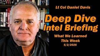 Deep Dive Intel Briefing: What We Learned This Week 5/2/26  Lt Col Daniel Davis