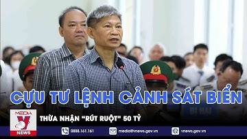 Cựu Tư lệnh Cảnh sát biển thừa nhận khởi xướng vụ “rút ruột” 50 tỷ