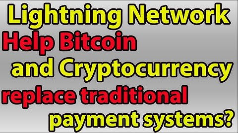 LIGHTNING NETWORK - Will it help Bitcoin and Cryptocurrency replace traditional payment systems