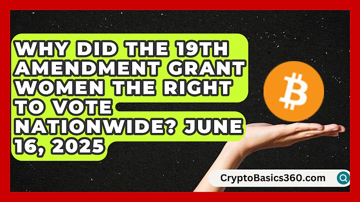 Why Did the 19th Amendment Grant Women the Right to Vote Nationwide? June 16, 2025
