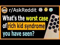 What's the worst case of rich kid syndrome you have seen? - (r/AskReddit)