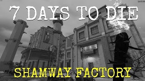 SHAMWAY FACTORY  |  7 DAYS TO DIE  |  Let
