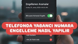 Telefonda Yabancı Numaraları Engelleme Nasıl Yapılır - Yabancıdan Gelen Aramayı Engelleme