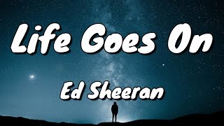 Ed Sheeran - Life Goes On - Lyrics