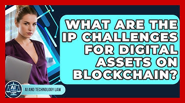 What Are The IP Challenges For Digital Assets On Blockchain? - AI and Technology Law