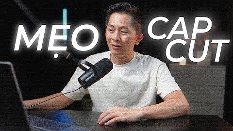 Vài thao tác đơn giản giúp bạn edit video capcut XỊN hơn