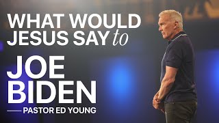 What Would Jesus Say To Joe Biden? | Ed Young
