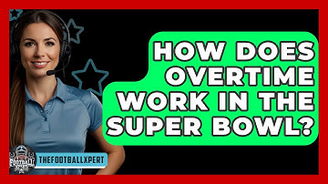 How Does Overtime Work In The Super Bowl? - The Football Xpert