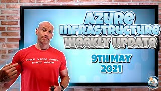 Azure Infrastructure Weekly Update - 9th May 2021