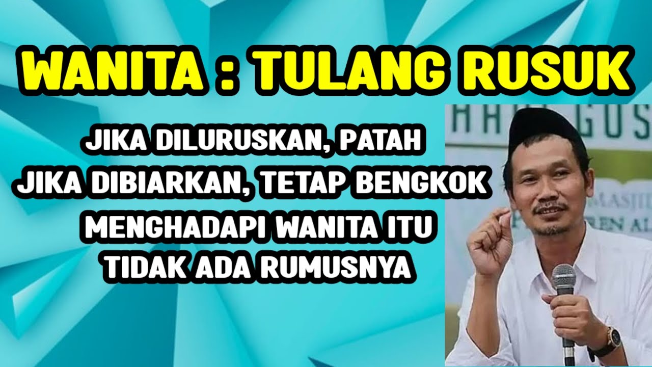GUS BAHA. Wanita itu seperti tulang rusuk. Jika diluruskan patah. Jika dibiarkan tetap bengkok. 