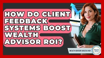 How Do Client Feedback Systems Boost Wealth Advisor ROI? - Wealth Advisor Success Hub