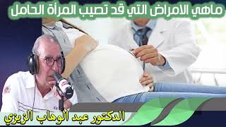 ماهي الامراض التي قد تصيب المرأة الحامل الدكتور عبد الوهاب زيزي