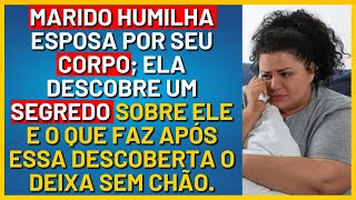 Marido Humilha Esposa por conta de seu corpo, O que ele nao esperava era que ela iria agir assim.