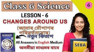 Changes Around Us | Class 6 Science Chapter 6 Question Answer Assamese Medium SCERT Assam New Book