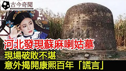 河北发现苏麻喇姑墓，现场破败不堪，意外揭开康熙百年「谎言」︱古墓︱考古#古今奇闻 - 天天要闻