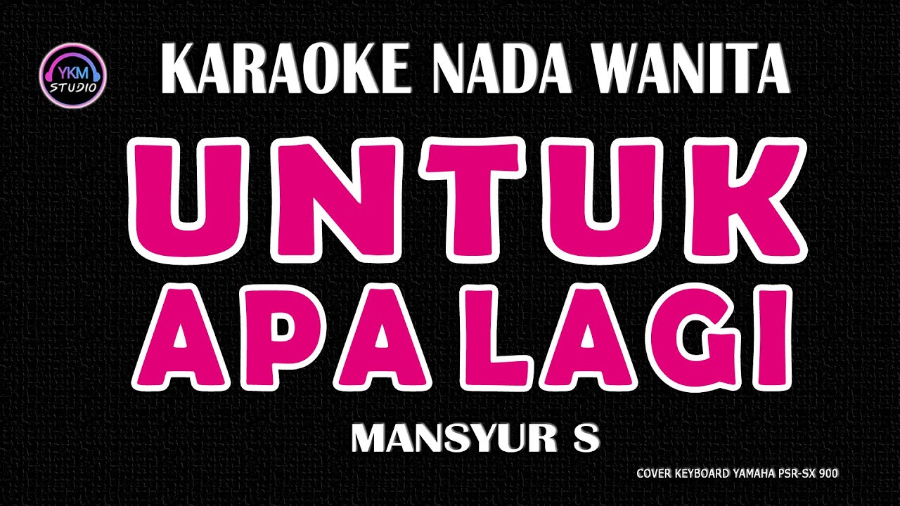 UNTUK APA LAGI- Karaoke Nada Wanita  - (MANSYUR S)