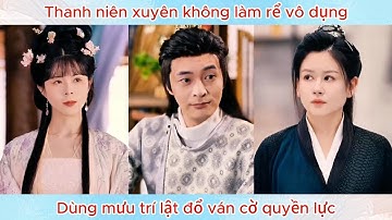 Thanh niên xuyên không làm rể vô dụng, dùng mưu trí lật đổ ván cờ quyền lực.