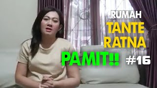 RUMAH TANTE RATNA | 16 ( PAMIT!! )