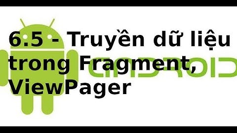 Giao diện Android - 6.5 - Truyền dữ liệu trong Fragment, ViewPager trong Android