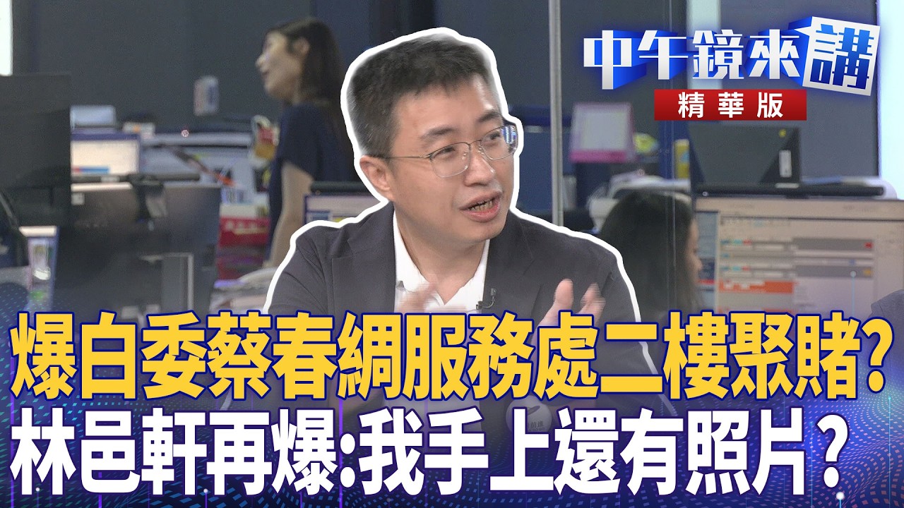爆白委蔡春綢服務處二樓聚賭？　林邑軒再爆：我手上還有照片？｜尚毅夫 吳靜怡 林俊宏 吳嘉隆｜潘照文｜【#中午鏡來講】20260520
