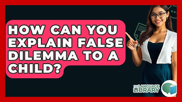 How Can You Explain False Dilemma To A Child? - The Language Library