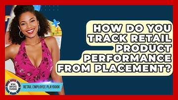 How Do You Track Retail Product Performance From Placement? - Retail Employee Playbook