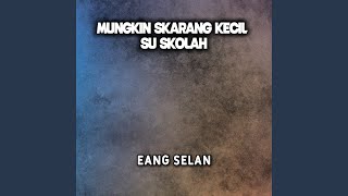 MUNGKIN SKARANG KECIL SU SKOLAH