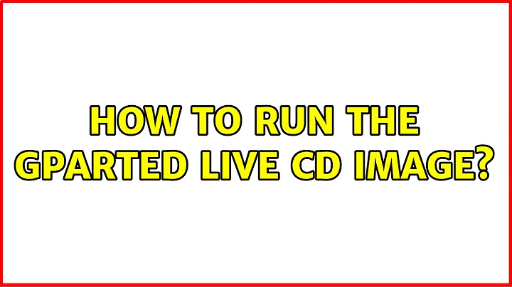 How to run the GParted Live CD image? (2 Solutions!!)