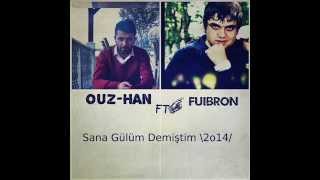 Ouz-HaN Ft. Fuibron - Sana Gülüm Demiştim \\2o14/ Resimi