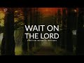 Wait On The Lord: 3 Hour Prayer Music | Time With Holy Spirit | Meditation Music | Alone With God