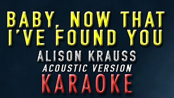 Baby, Now That I've Found You - Alison Krauss (Karaoke / Acoustic Version)