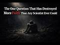 The One Question That Has Destroyed More Faith Than Any Scientist Ever Could