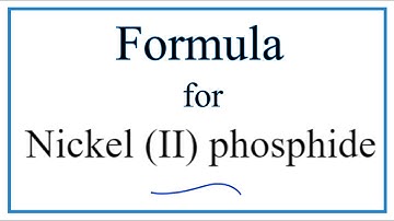 How to Write the Formula for Nickel (II) phosphide
