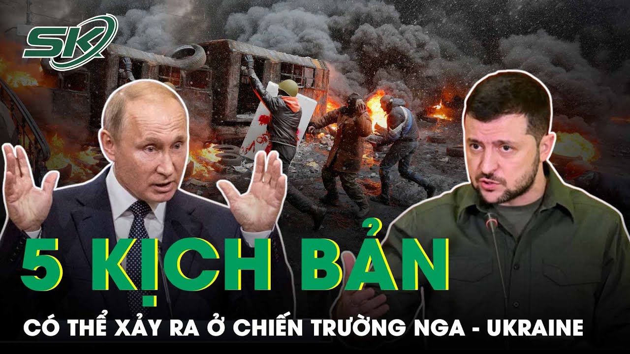 Dự Đoán 5 Kịch Bản Bất Ngờ Có Thể Xảy Ra Trong Chiến Sự Nga – Ukraine | SKĐS