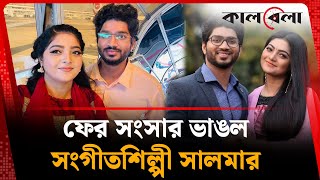 ফের সংসার ভাঙল সংগীতশিল্পী সালমার | Salma Divorce | Kalbela