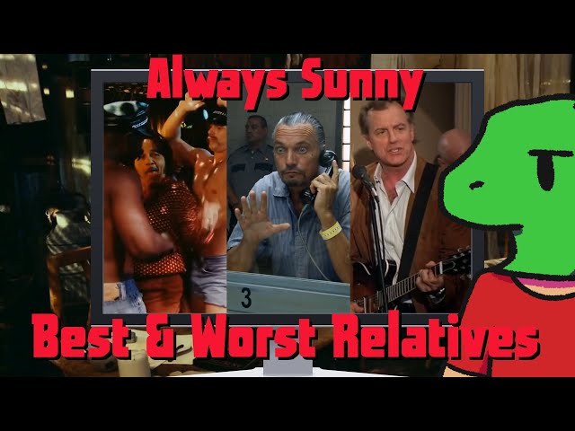 Always Sunny - Best & Worst Relatives