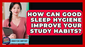 How Can Good Sleep Hygiene Improve Your Study Habits? - Junior Year Jumpstart