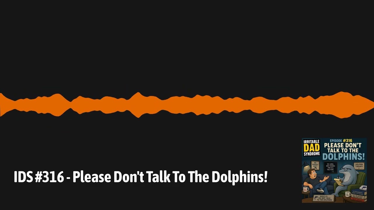 IDS #316 - Please Don't Talk To The Dolphins! | Irritable Dad Syndrome