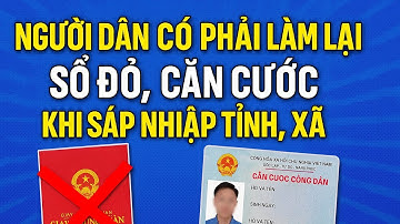 Người Dân Có Phải Làm Lại Sổ Đỏ, CCCD Khi Sáp Nhập Tỉnh, Xã? Giải Đáp Mới Nhất 2025!