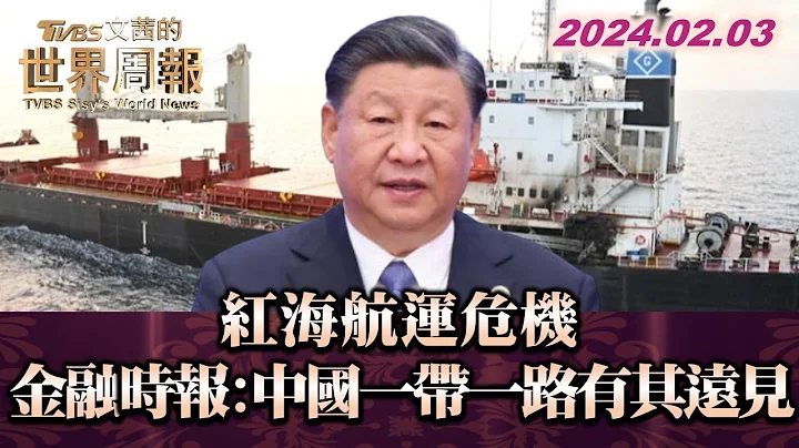 紅海航運危機 金融時報:中國一帶一路有其遠見 TVBS文茜的世界周報 20240203 - 天天要聞