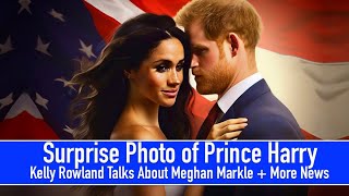 Surprise Photo of Prince Harry - Kelly Rowland Talks About Meghan Markle + More News