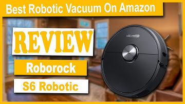 Roborock S6 Robotic Vacuum Cleaner and Mop Review - Best Robotic Vacuum Cleaner On Amazon