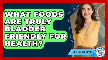 What Foods Are Truly Bladder Friendly For Health? - Bladder Health Support