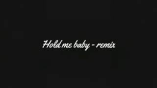 hold me baby- remix