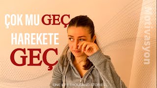 ÇOK MU GEÇ KALDIK? / 29 YAŞ! /HAREKETE GEÇ!